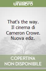 That's the way. Il cinema di Cameron Crowe. Nuova ediz. libro