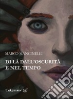 Di là dall'oscurità e nel tempo. Nuova ediz. libro