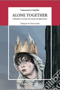 Alone together. Solitudini e incontri nel cinema di Spike Jonze. Nuova ediz. libro