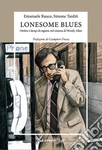 Lonesome blues. Ombre e lampi di ragione nel cinema di Woody Allen. Ediz. critica libro