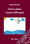 Chi ha rubato l'anima dell'acqua? libro