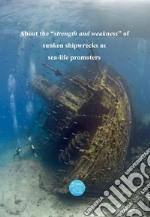 About the «strength and weakness» of sunken shipwrecks as sea-life promoters. Ediz. bilingue libro