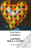 Lovingly silenzio! Parla il cuore libro