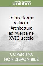 In hac forma reducta. Architettura ad Aversa nel XVIII secolo libro