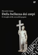 Della bellezza dei corpi. Il risveglio della sensualità pagana libro