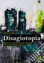 Disagiotopia. Malessere, precarietà ed esclusione nel tardo capitalismo libro