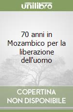 70 anni in Mozambico per la liberazione dell'uomo libro