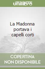 La Madonna portava i capelli corti libro