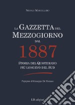 La Gazzetta del Mezzogiorno dal 1887. Storia del quotidiano più longevo del Sud libro