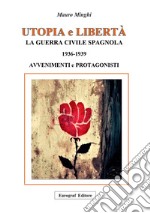 Utopia e libertà. La guerra civile spagnola 1936-1939. Avvenimenti e protagonisti libro