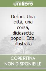 Delirio. Una città, una corsa, diciassette popoli. Ediz. illustrata libro