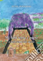 Mi farò terra e paese e sarò seme nel vento libro