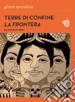 Terre di confine. La frontera. La nuova mestiza. Nuova ediz.