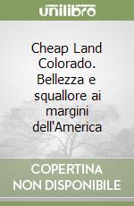 Cheap Land Colorado. Bellezza e squallore ai margini dell'America