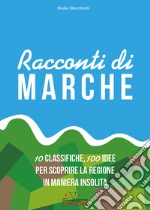 Racconti di Marche. 10 classifiche, 100 idee per scoprire la regione in maniera insolita