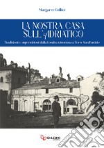 La nostra casa sull'Adriatico. Tradizioni e superstizioni dalla Londra vittoriana a Torre San Patrizio libro