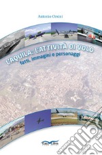 L'Aquila: l'attività di volo. Fatti, immagini e personaggi