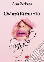 Ostinatamente single libro