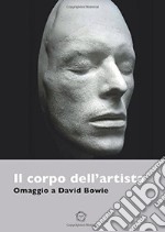 Il corpo dell'artista. Omaggio a David Bowie. Ediz. italiana e inglese