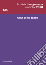 La rivista di Engramma (2018). Vol. 160: Città come teatro libro