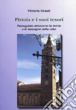 Pistoia e i suoi tesori. Passeggiata attraverso la storia e le immagini della città libro