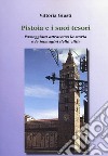 Pistoia e i suoi tesori. Passeggiata attraverso la storia e le immagini della città libro di Giusti Vittoria