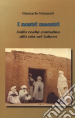 i nostri maestri. Dalla realtà contadina alla vita nel Sahara libro