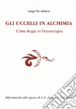 Gli uccelli in alchimia. L'arte regia in psicoterapia libro