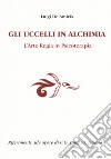 Gli uccelli in alchimia. L'arte regia in psicoterapia libro