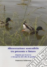 Alimentazione sostenibile tra presente e futuro. Rispetto per la terra e riscoperta del cibo di qualità