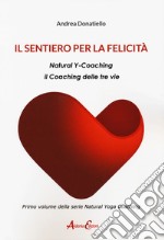 Il sentiero per la felicità. Natural y-coaching. Il coaching delle tre vie