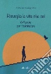 Risveglia la vita che sei libro di Quaglietta Antonio