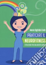 Praticare il neurofitness: istruzioni per una mente libera libro