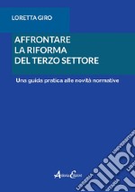 Affrontare la riforma del terzo settore. Una guida pratica alle novità normative libro