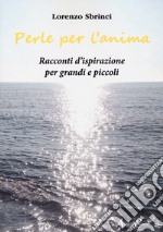 Perle per l'anima. Racconti d'ispirazione per grandi e piccoli libro