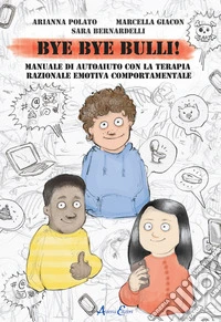 Bye bye bulli! Manuale di autoaiuto con la terapia razionale emotiva comportamentale libro