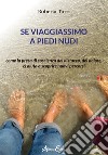 Se viaggiassimo a piedi nudi. Come la presa di coscienza del distacco, del dolore, ci aiuta a scoprire nuovi percorsi libro