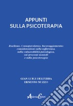 Appunti sulla psicoterapia. Realismo, Consapevolezza, Incoraggiamento: considerazioni sulla sofferenza, sulla vulnerabilità psicologica, sui processi mentali e sulla psicoterapia