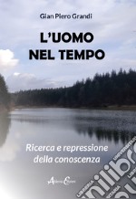 L'uomo nel tempo. Ricerca e repressione della conoscenza