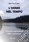 L'uomo nel tempo. Ricerca e repressione della conoscenza libro di Grandi Gian Piero