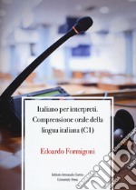 Italiano per interpreti. Comprensione orale della lingua italiana (C1) libro