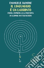 Il linguaggio è un labirinto. Favola ispirata alla filosofia di Ludwig Wittgenstein libro