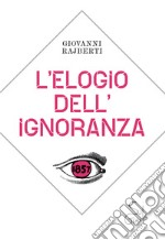 L'elogio dell'ignoranza libro