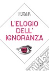 L'elogio dell'ignoranza libro