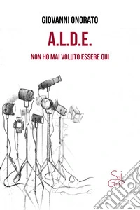 A.L.D.E. Non ho mai voluto essere qui libro