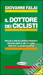 Il dottore dei ciclisti. Piccola enciclopedia pratica dei malanni e delle cure per chi va in bicicletta libro