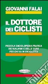 Il dottore dei ciclisti. Piccola enciclopedia pratica dei malanni e delle cure per chi va in bicicletta libro