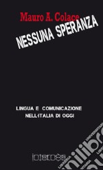 Nessuna speranza. Lingua e comunicazione nell'Italia di oggi