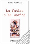 La fatica e la Merica libro di Porcella Marco