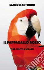 Il pappagallo rosso. 1968: delitti a Milano libro